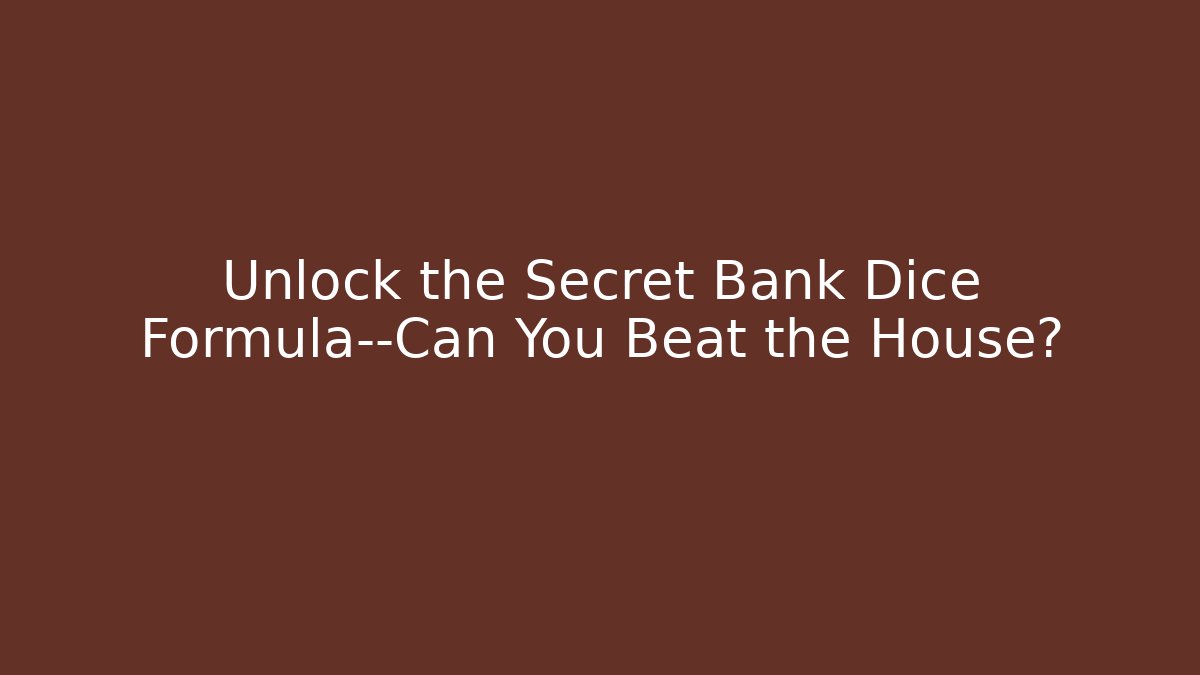 Unlock the Secret Bank Dice Formula—Can You Beat the House?