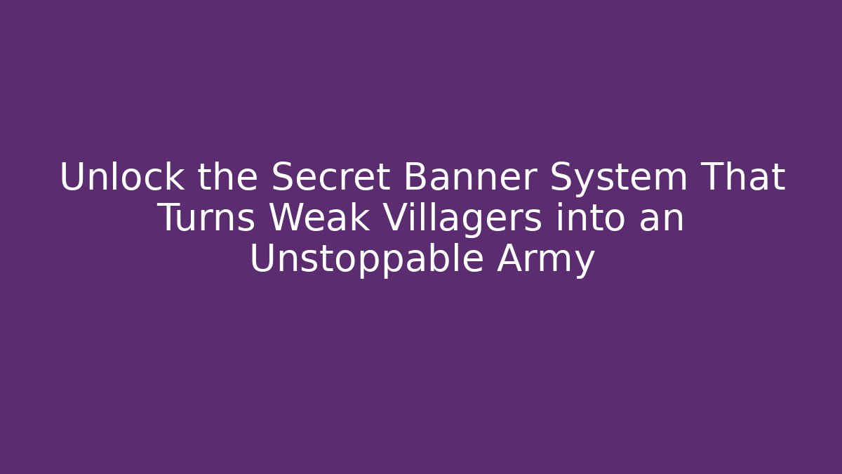Unlock the Secret Banner System That Turns Weak Villagers into an Unstoppable Army
