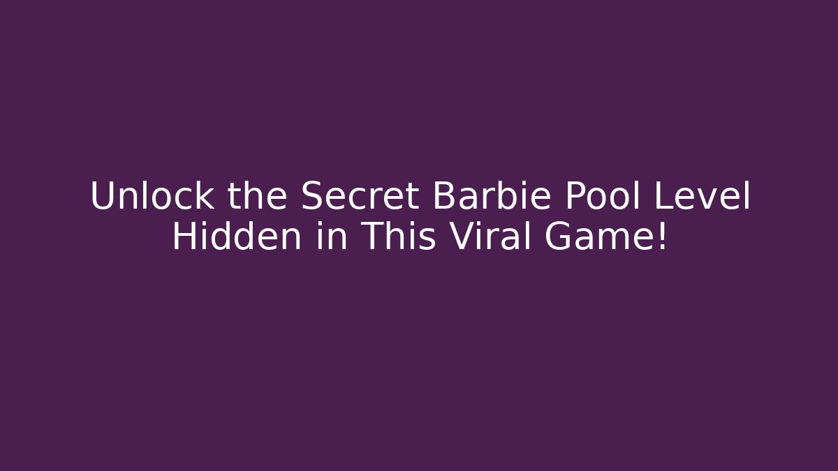 Unlock the Secret Barbie Pool Level Hidden in This Viral Game!