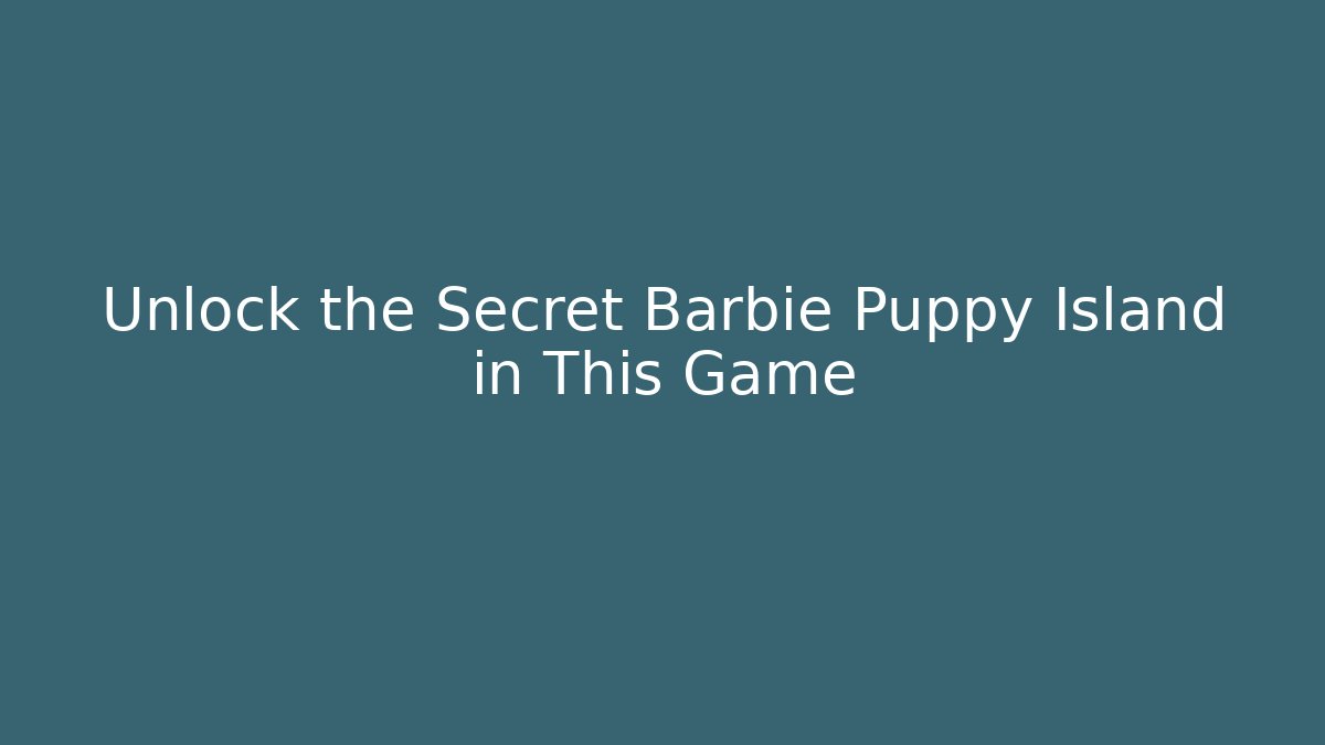Unlock the Secret Barbie Puppy Island in This Game