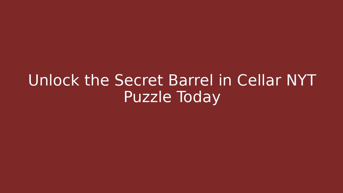 Unlock the Secret Barrel in Cellar NYT Puzzle Today