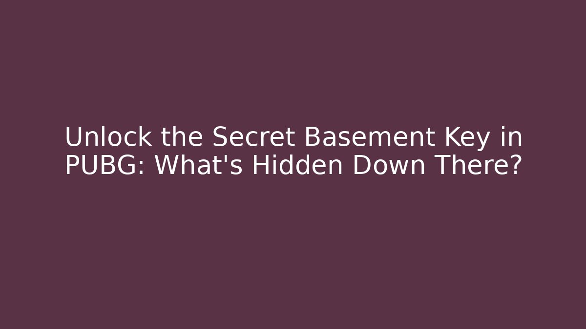 Unlock the Secret Basement Key in PUBG: What’s Hidden Down There?