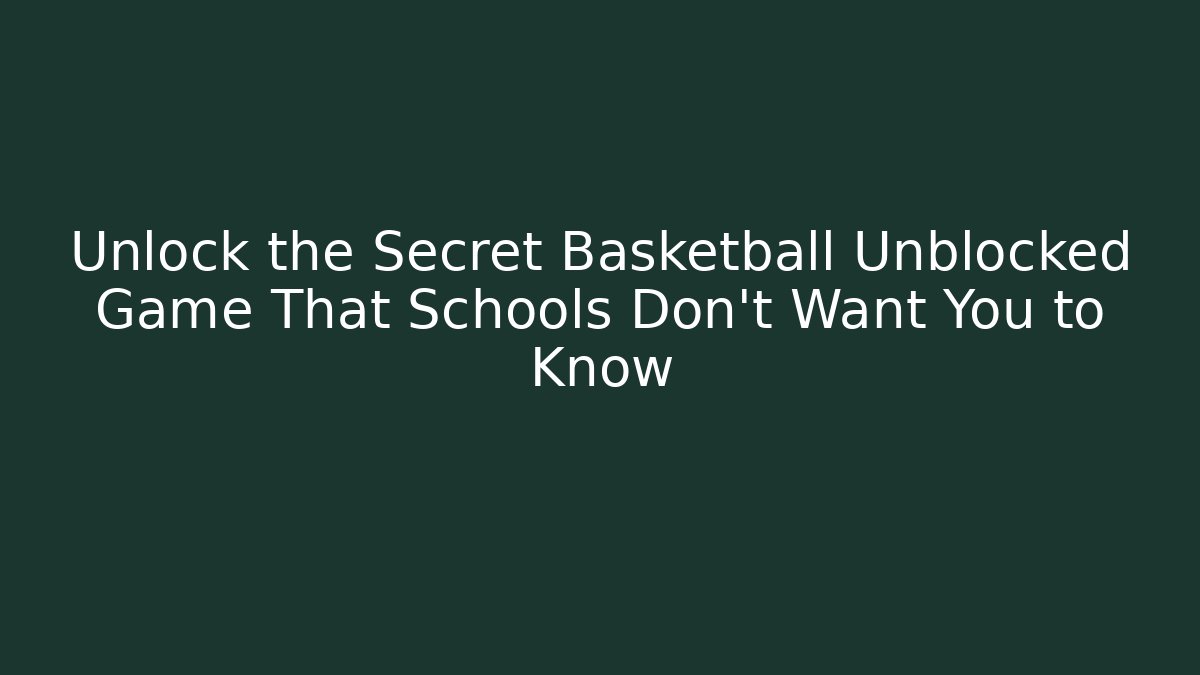 Unlock the Secret Basketball Unblocked Game That Schools Don't Want You to Know