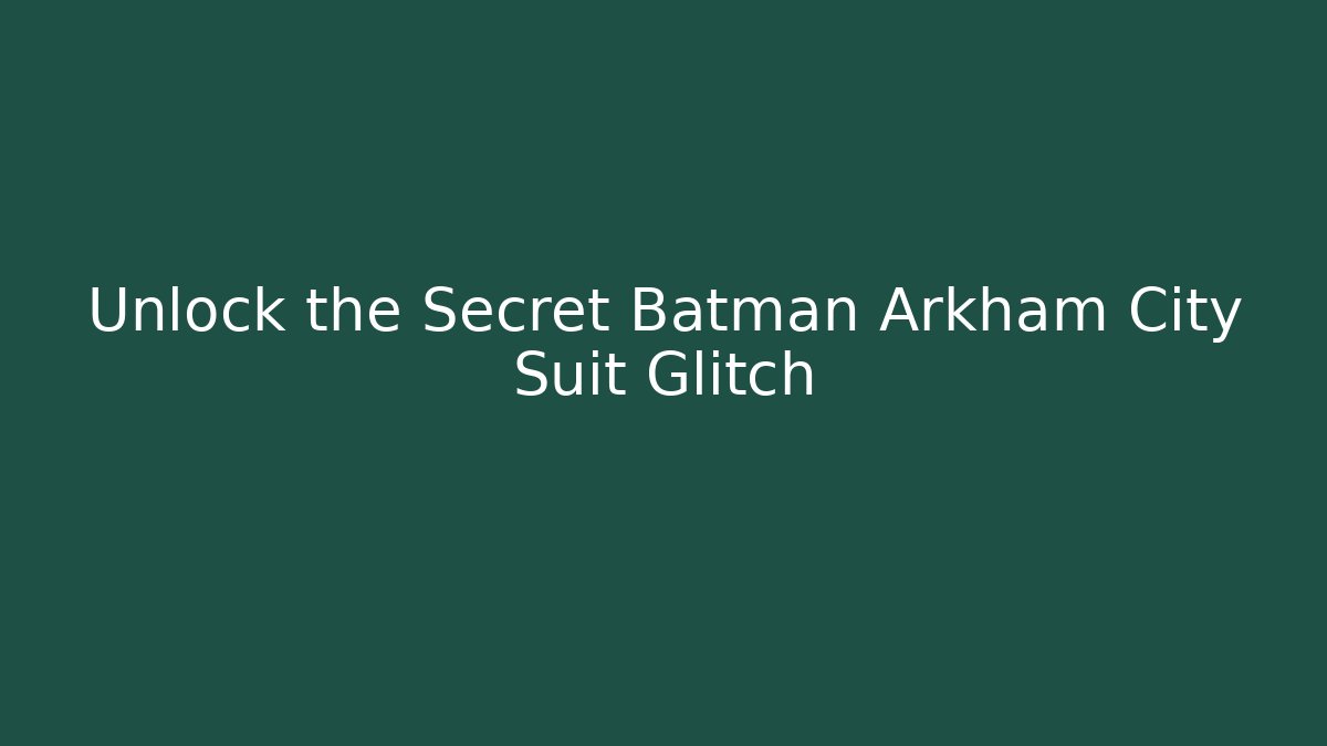 Unlock the Secret Batman Arkham City Suit Glitch