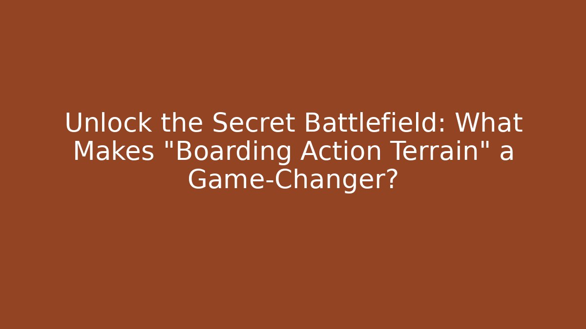 Unlock the Secret Battlefield: What Makes "Boarding Action Terrain" a Game-Changer?