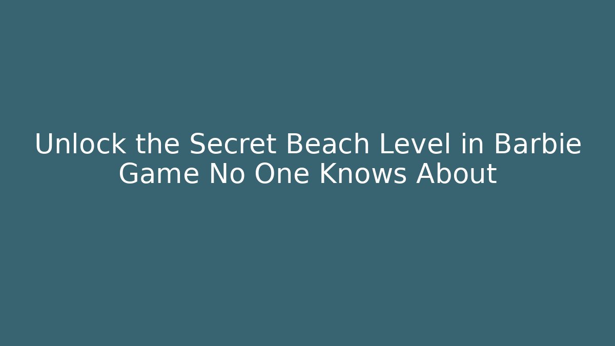 Unlock the Secret Beach Level in Barbie Game No One Knows About - Critter Realm