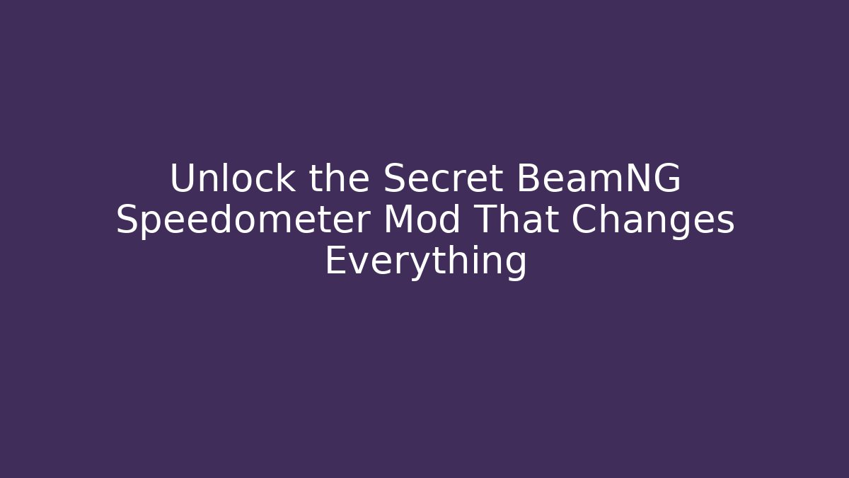 Unlock the Secret BeamNG Speedometer Mod That Changes Everything