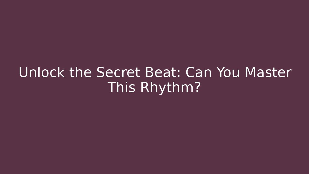 Unlock the Secret Beat: Can You Master This Rhythm?