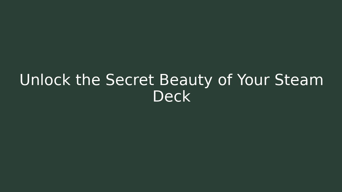 Unlock the Secret Beauty of Your Steam Deck