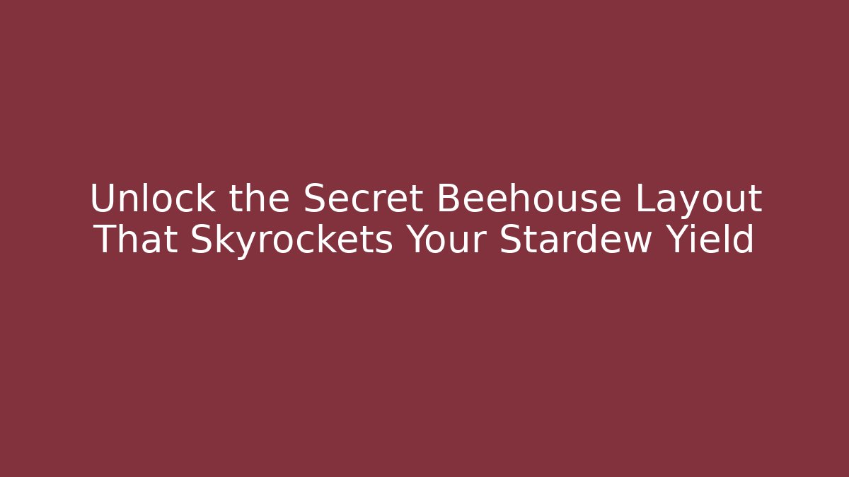 Unlock the Secret Beehouse Layout That Skyrockets Your Stardew Yield