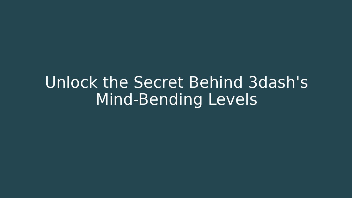 Unlock the Secret Behind 3dash's Mind-Bending Levels