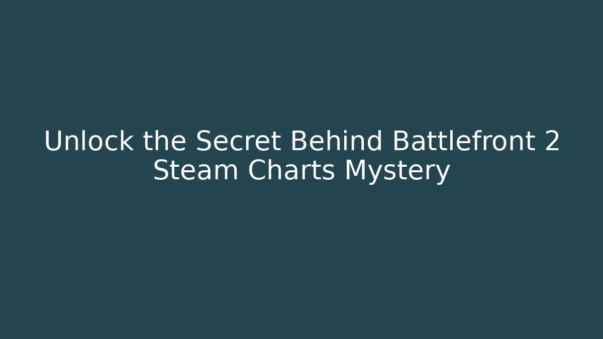 Unlock the Secret Behind Battlefront 2 Steam Charts Mystery