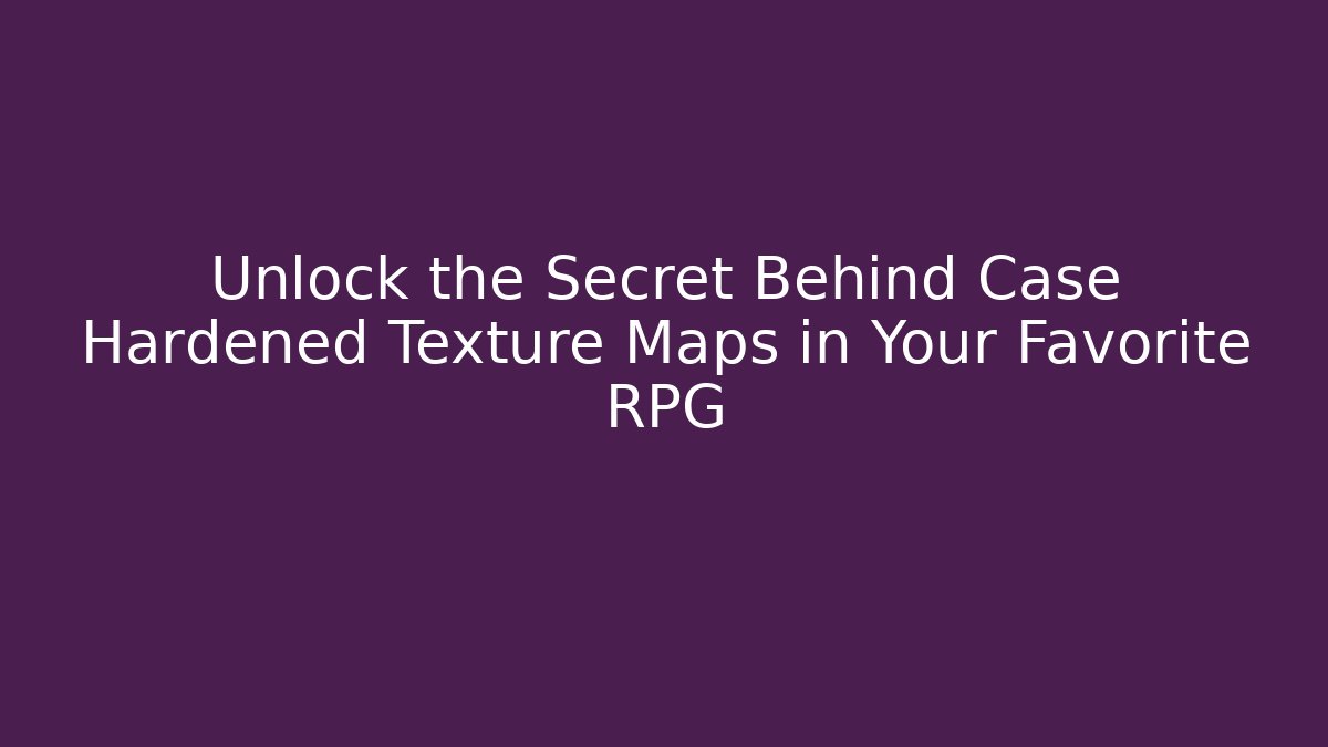 Unlock the Secret Behind Case Hardened Texture Maps in Your Favorite RPG