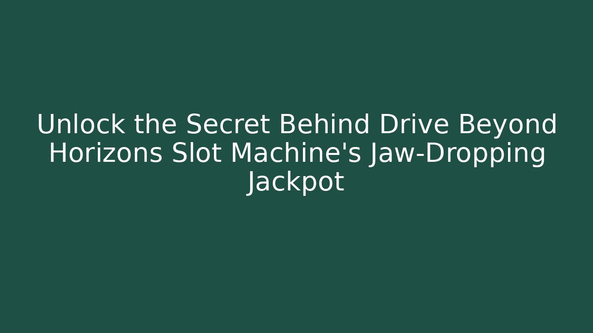 Unlock the Secret Behind Drive Beyond Horizons Slot Machine's Jaw-Dropping Jackpot