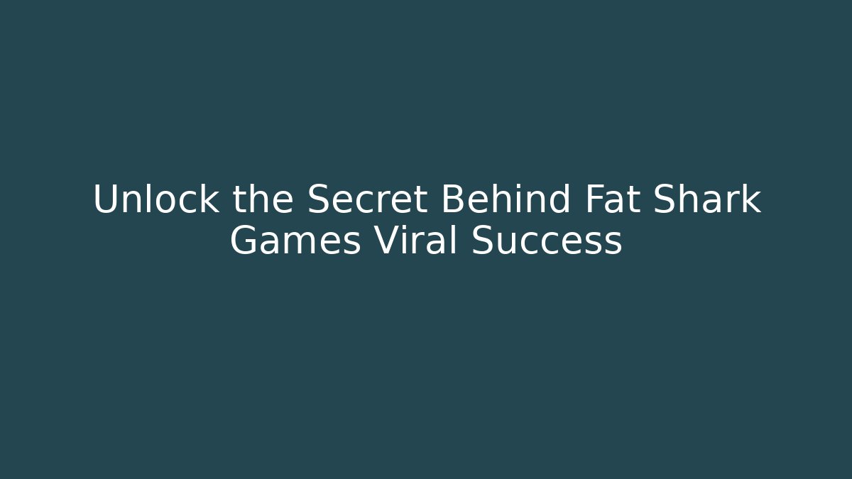 Unlock the Secret Behind Fat Shark Games Viral Success