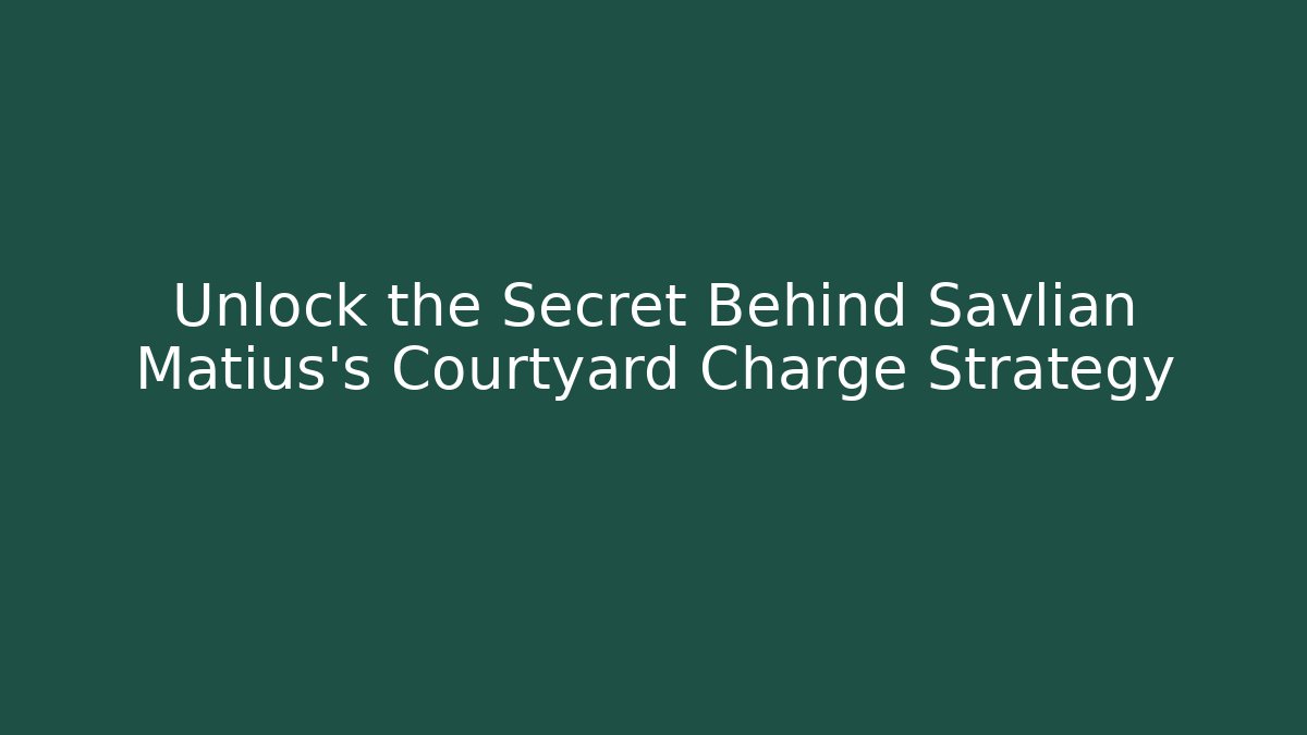 Unlock the Secret Behind Savlian Matius’s Courtyard Charge Strategy