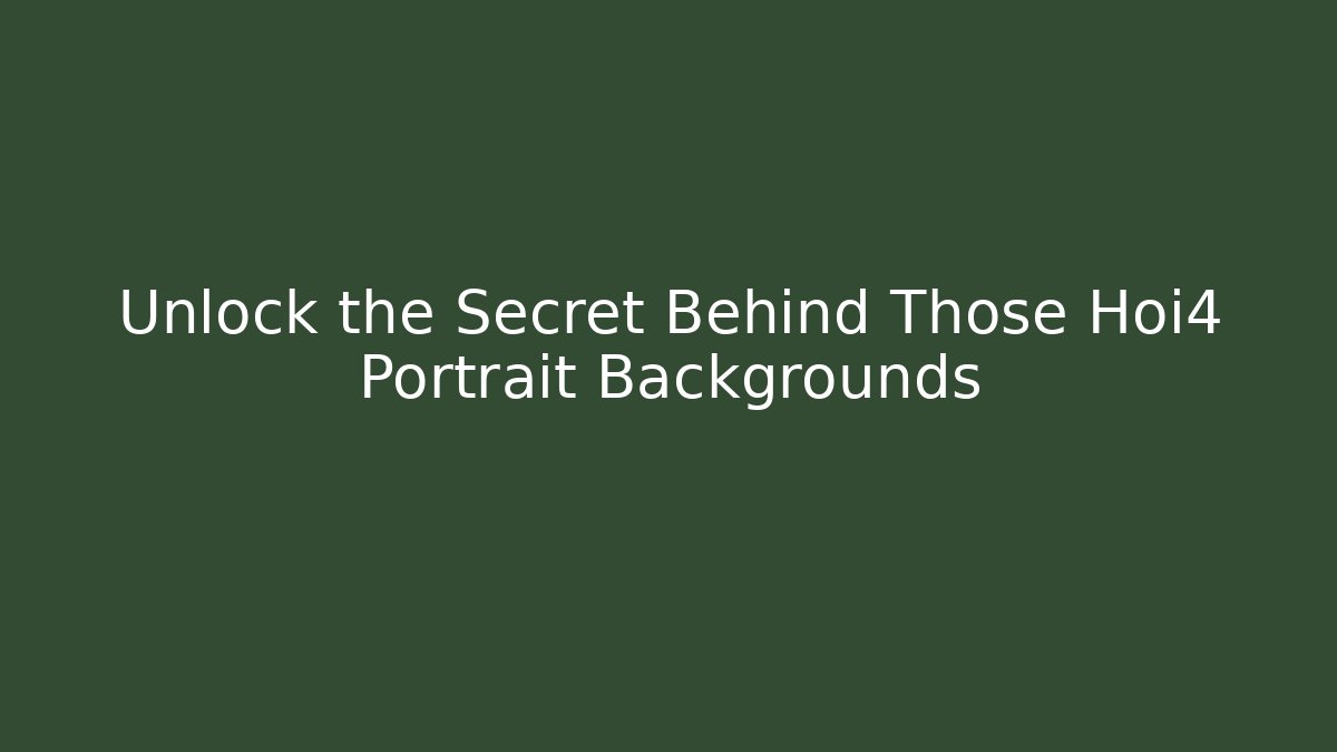 Unlock the Secret Behind Those Hoi4 Portrait Backgrounds