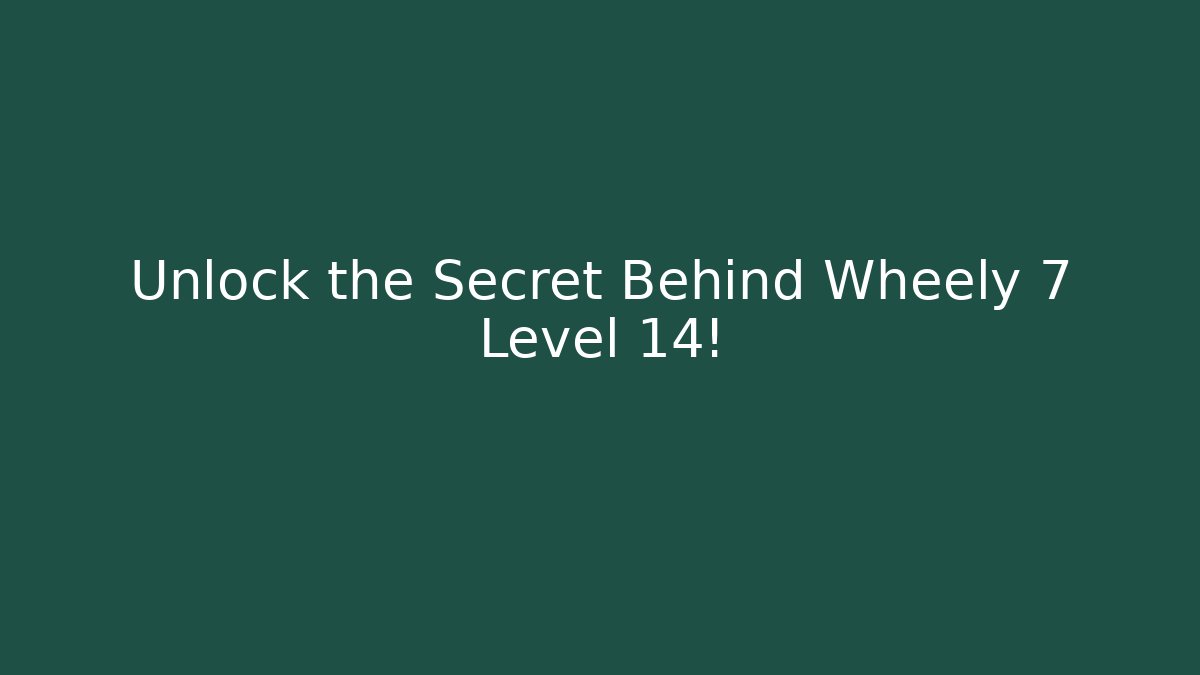 Unlock the Secret Behind Wheely 7 Level 14!