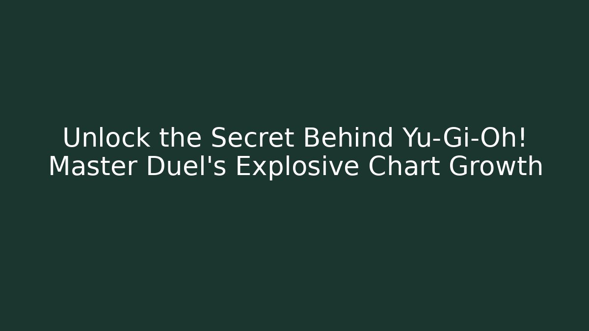 Unlock the Secret Behind Yu-Gi-Oh! Master Duel's Explosive Chart Growth
