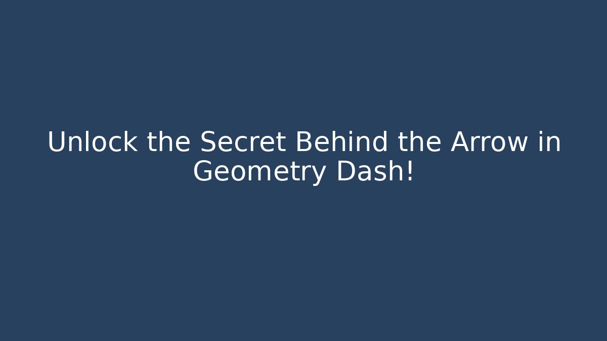 Unlock the Secret Behind the Arrow in Geometry Dash!