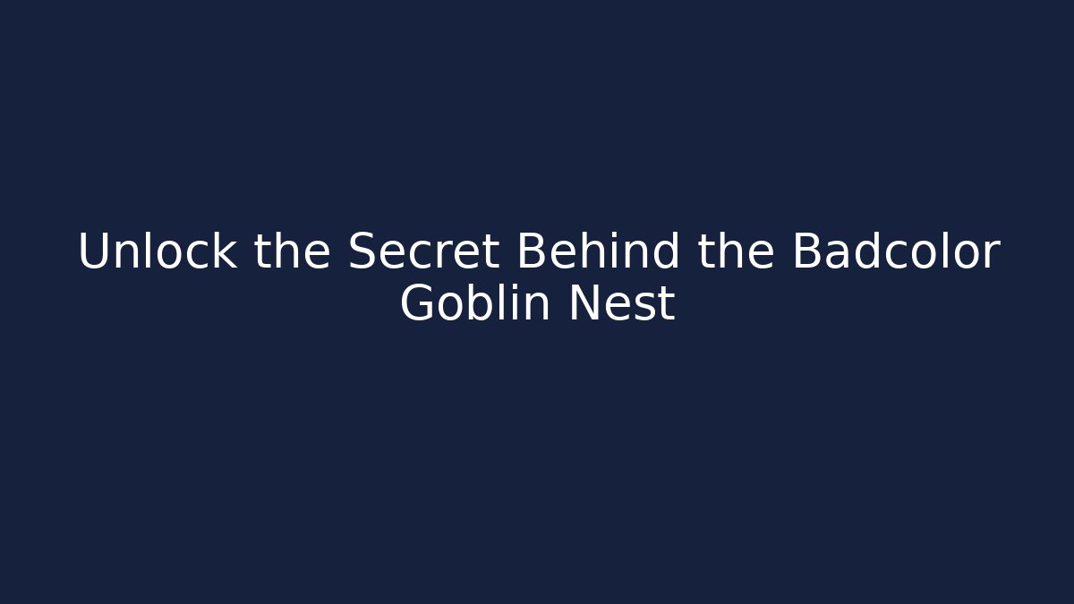 Unlock the Secret Behind the Badcolor Goblin Nest - Critter Realm