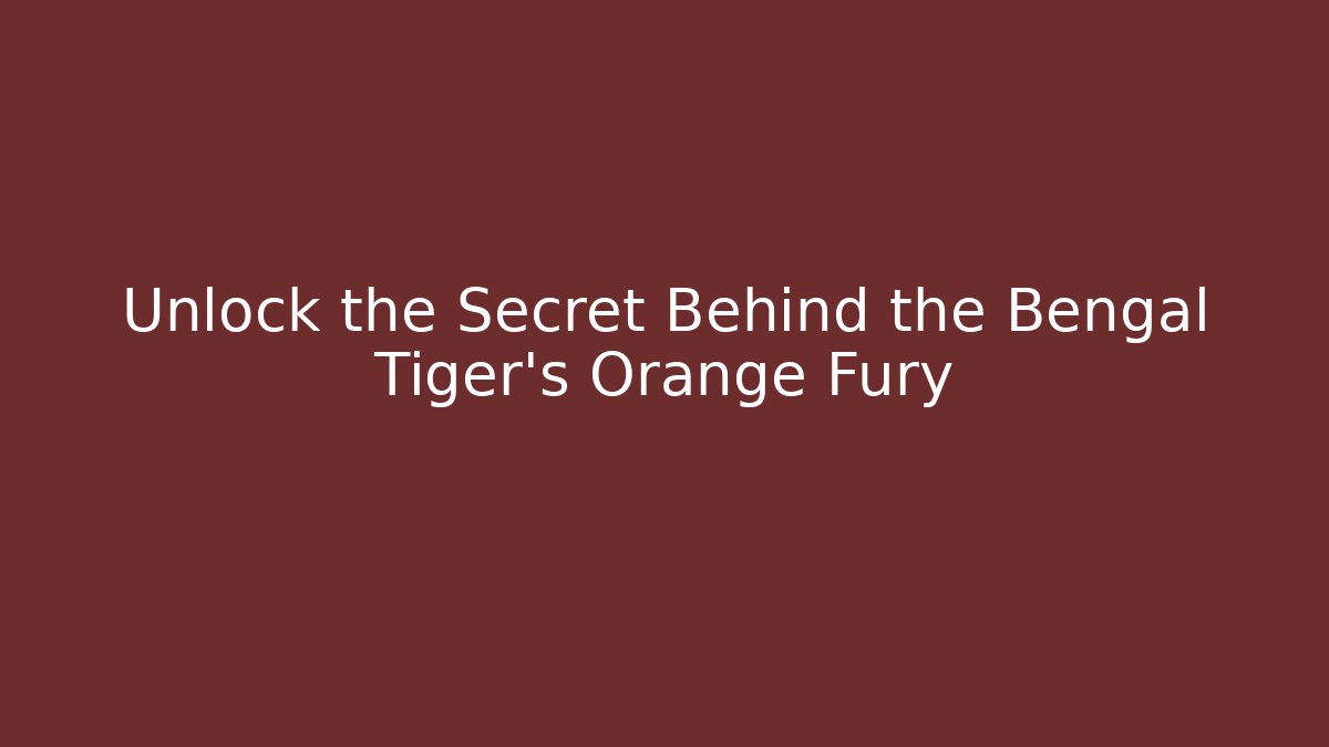 Unlock the Secret Behind the Bengal Tiger's Orange Fury
