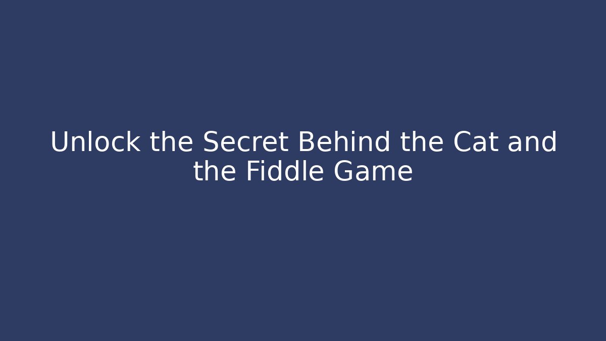 Unlock the Secret Behind the Cat and the Fiddle Game - Critter Realm