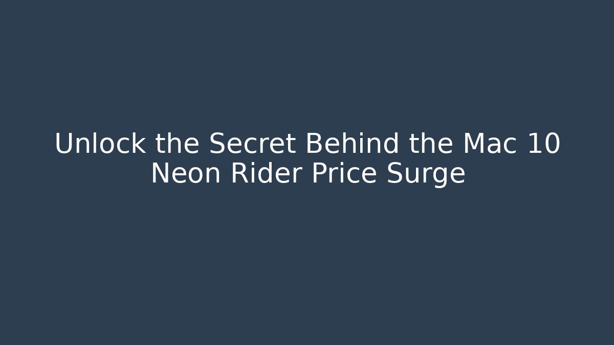 Unlock the Secret Behind the Mac 10 Neon Rider Price Surge
