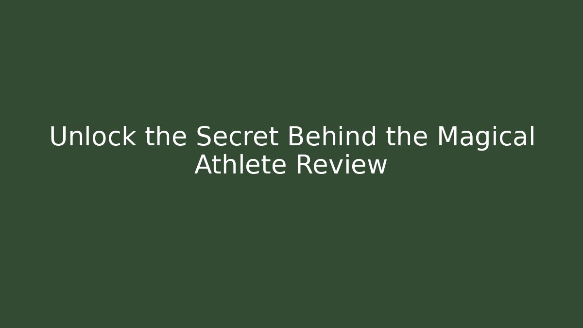Unlock the Secret Behind the Magical Athlete Review