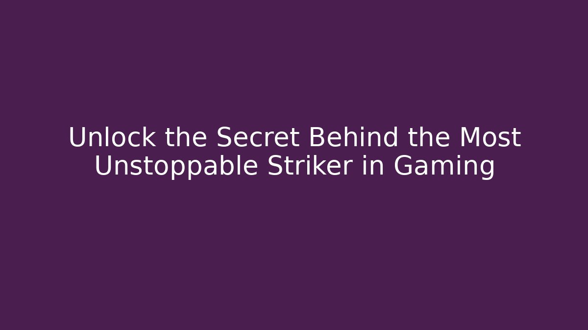 Unlock the Secret Behind the Most Unstoppable Striker in Gaming