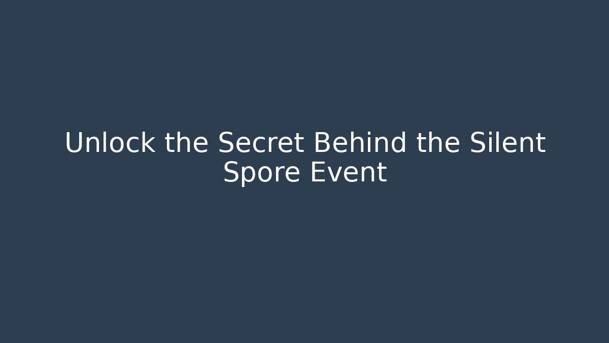Unlock the Secret Behind the Silent Spore Event