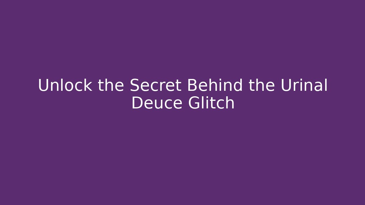 Unlock the Secret Behind the Urinal Deuce Glitch