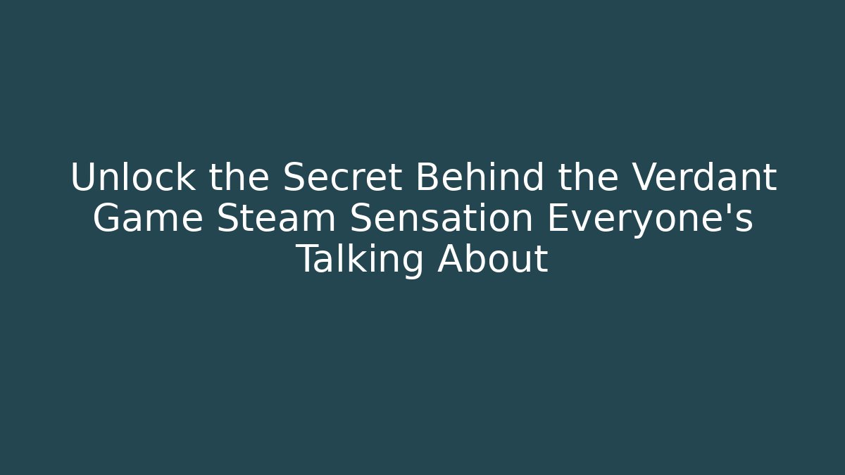 Unlock the Secret Behind the Verdant Game Steam Sensation Everyone’s Talking About