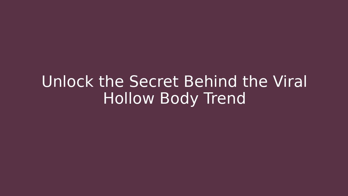 Unlock the Secret Behind the Viral Hollow Body Trend - Critter Realm