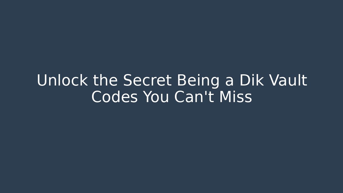 Unlock the Secret Being a Dik Vault Codes You Can't Miss