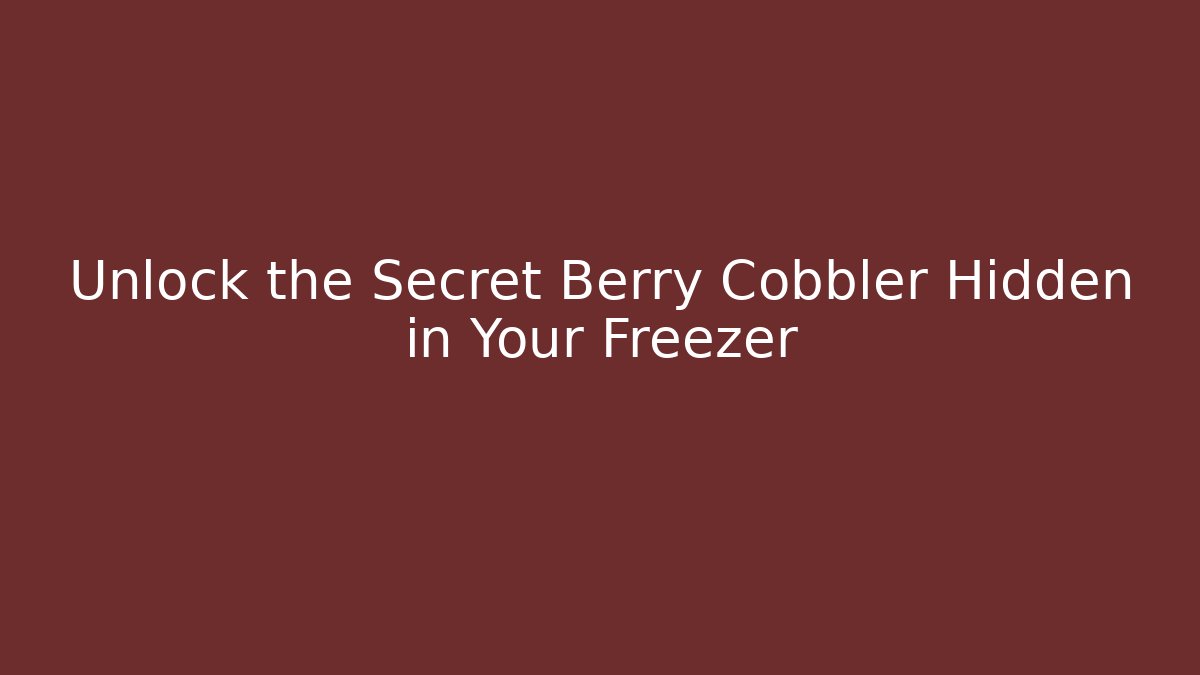 Unlock the Secret Berry Cobbler Hidden in Your Freezer