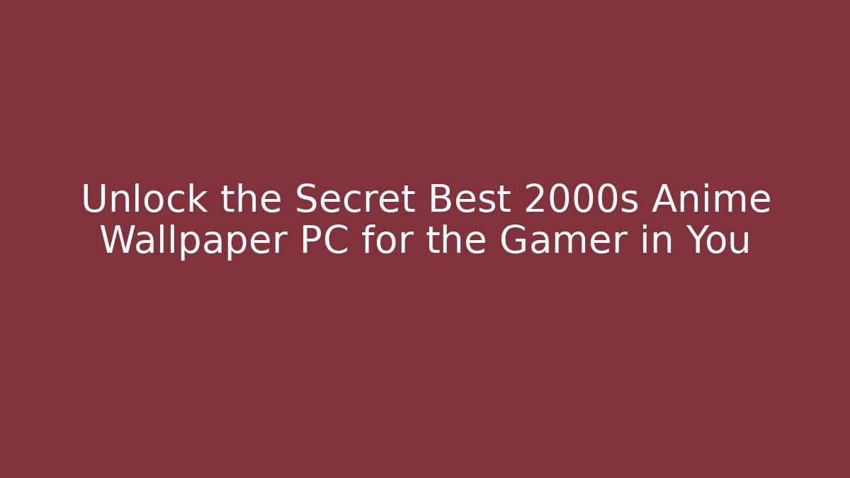 Unlock the Secret Best 2000s Anime Wallpaper PC for the Gamer in You - Critter Realm