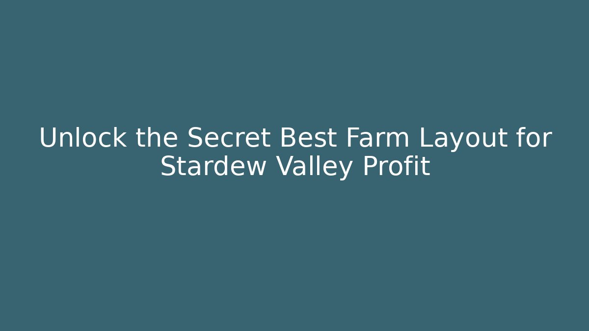 Unlock the Secret Best Farm Layout for Stardew Valley Profit