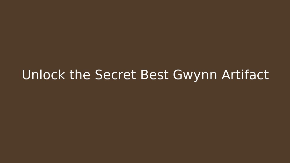 Unlock the Secret Best Gwynn Artifact