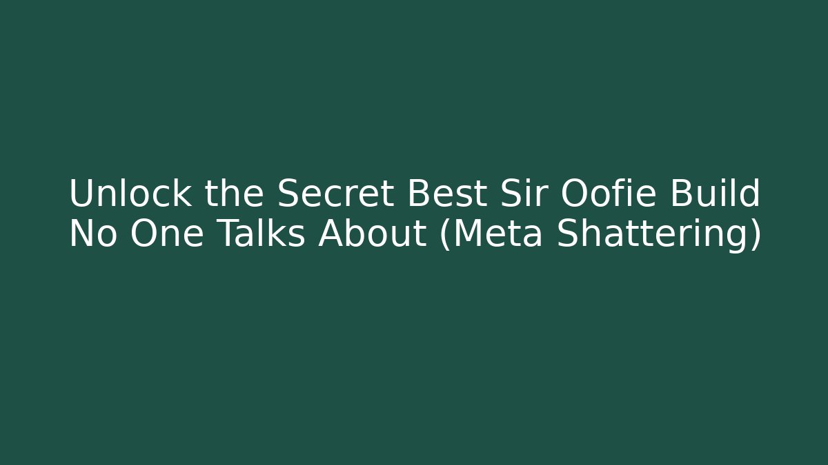 Unlock the Secret Best Sir Oofie Build No One Talks About (Meta Shattering)