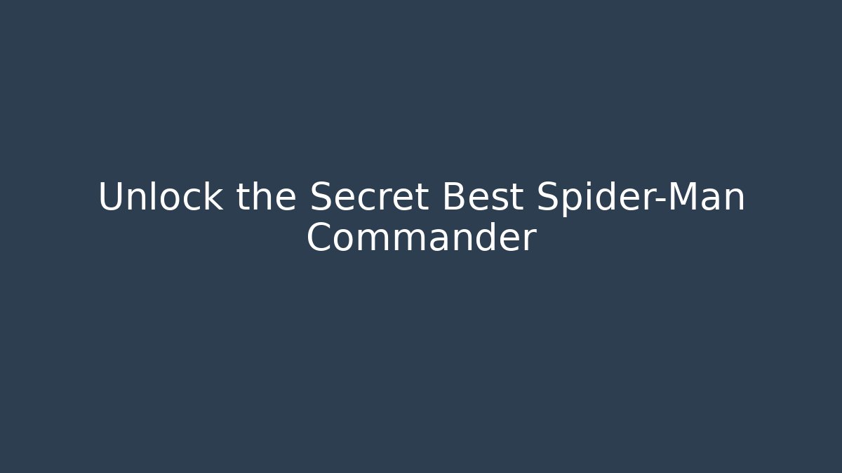 Unlock the Secret Best Spider-Man Commander