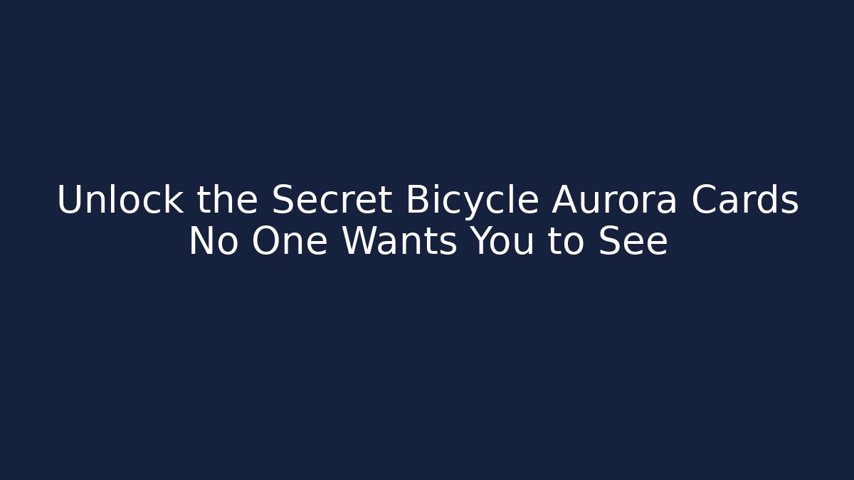 Unlock the Secret Bicycle Aurora Cards No One Wants You to See