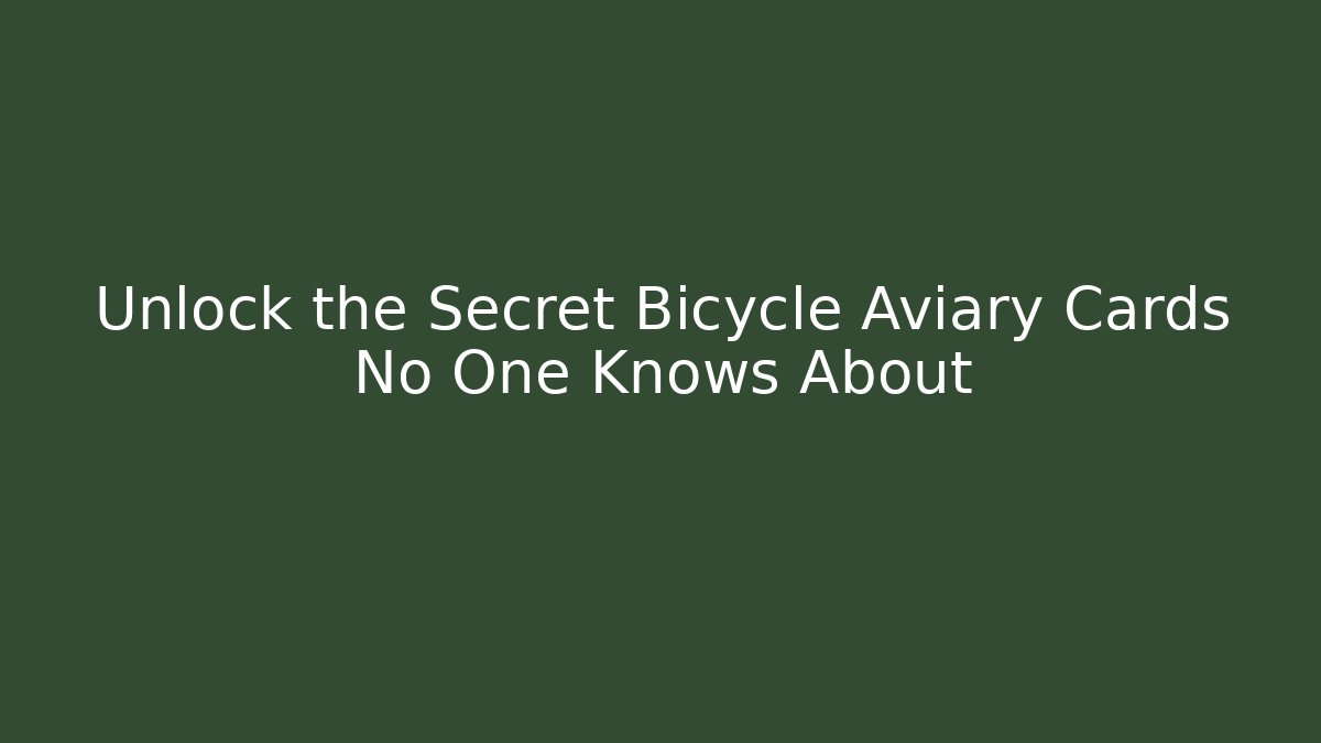 Unlock the Secret Bicycle Aviary Cards No One Knows About