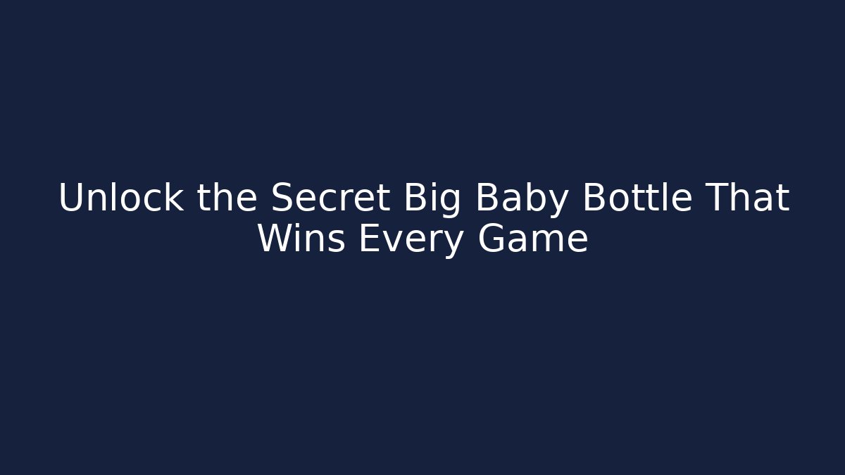 Unlock the Secret Big Baby Bottle That Wins Every Game