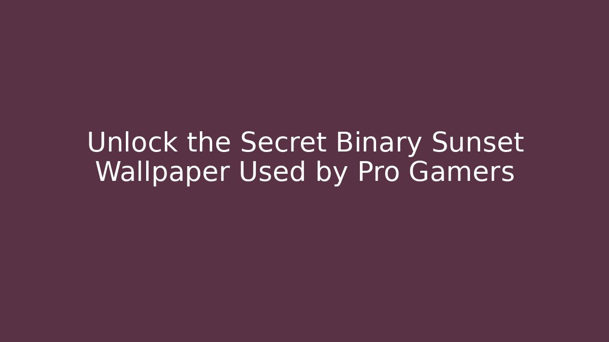 Unlock the Secret Binary Sunset Wallpaper Used by Pro Gamers