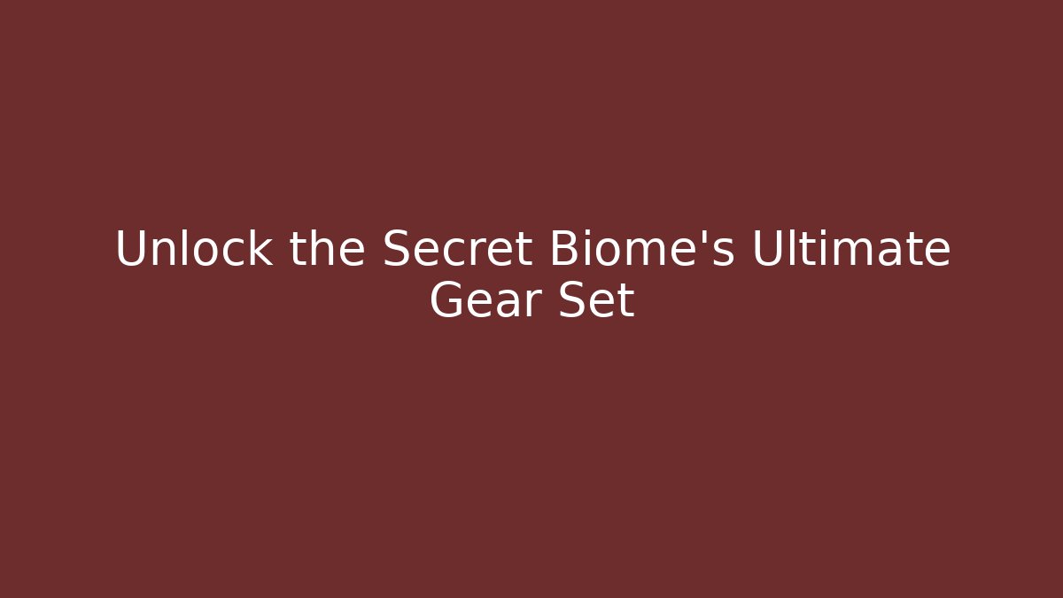 Unlock the Secret Biome's Ultimate Gear Set