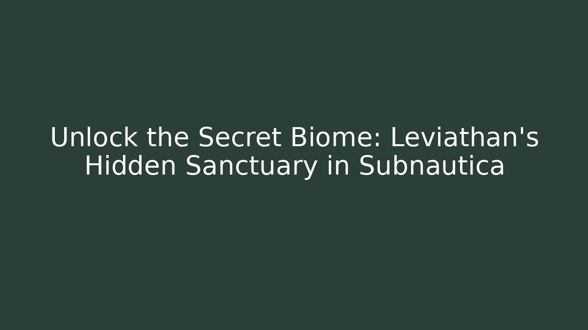 Unlock the Secret Biome: Leviathan's Hidden Sanctuary in Subnautica