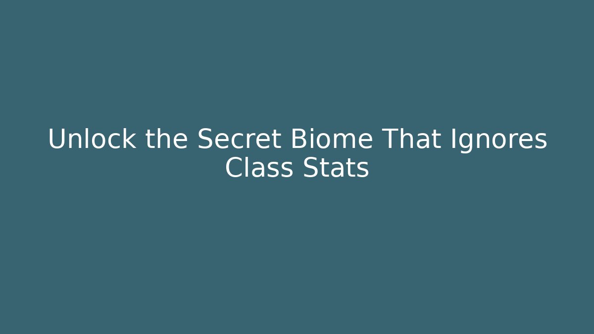Unlock the Secret Biome That Ignores Class Stats