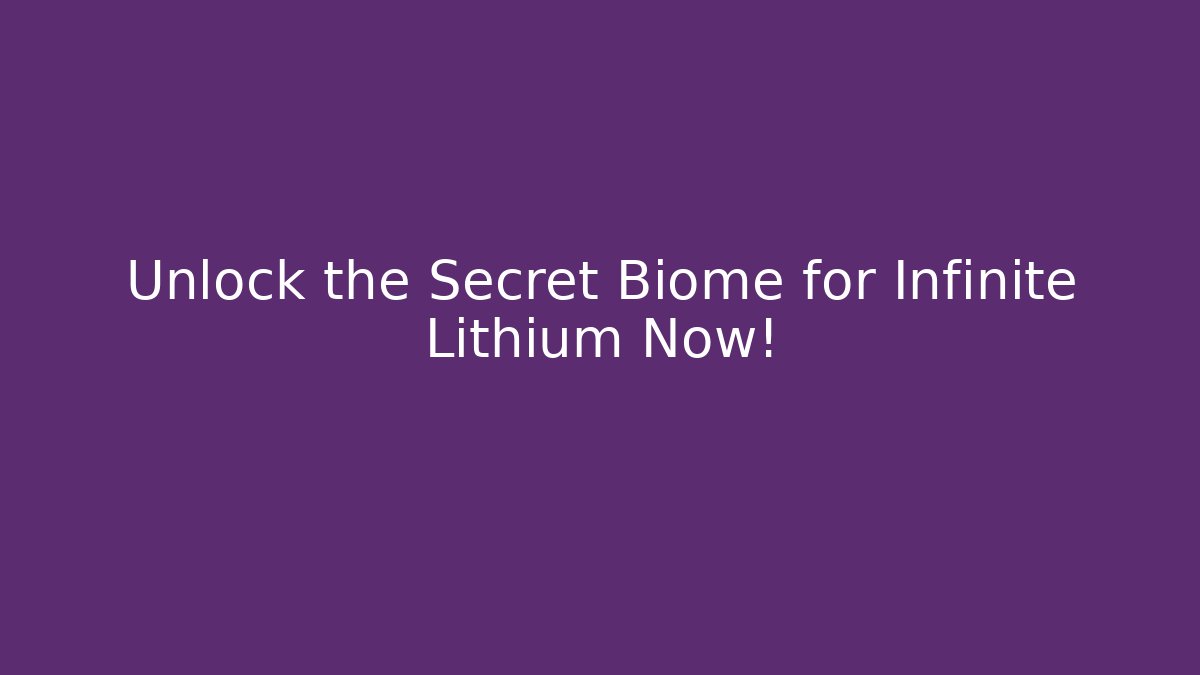 Unlock the Secret Biome for Infinite Lithium Now!
