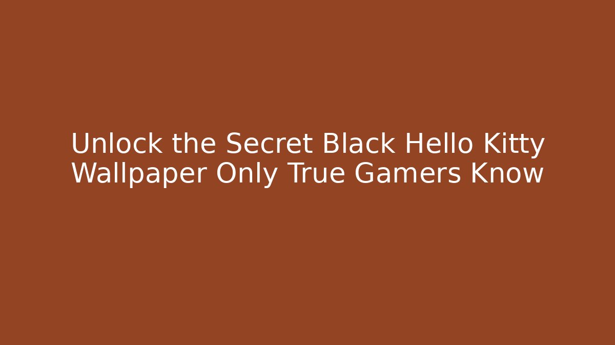 Unlock the Secret Black Hello Kitty Wallpaper Only True Gamers Know